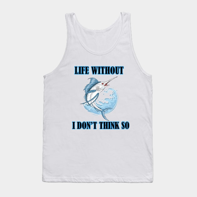 Life Without Freshwater fish I Don't Think So Tank Top by FERRAMZ